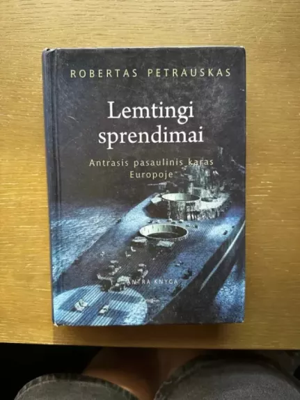 Lemtingi sprendimai. Antrasis pasaulinis karas Europoje. Antra knyga - Robertas Petrauskas, knyga 1