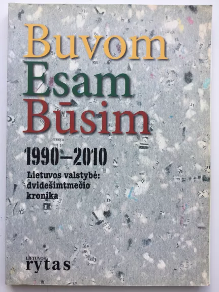 Buvome Esame Būsime 1990-2010 Lietuvos valstybė: dvidešimtmečio kronika