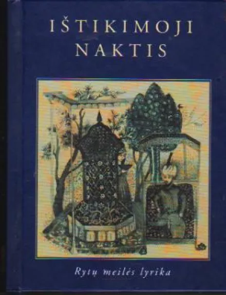 Ištikimoji naktis : [Rytų meilės lyrika. Gazelės, rubajatai, dainos - Autorių Kolektyvas, knyga