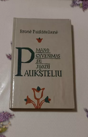 Mano gyvenimas su Juozu Paukšteliu - Bronė Paukštelienė, knyga