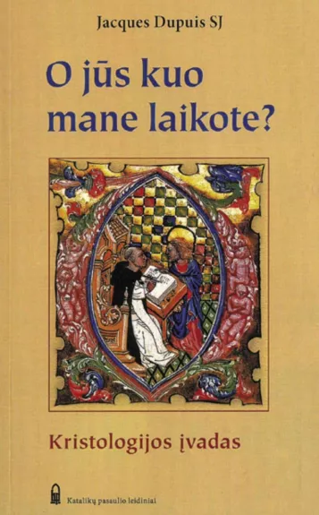 O jūs kuo mane laikote? Kristologijos įvadas - Jacques Dupuis SJ, knyga