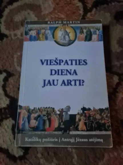 Viešpaties diena jau arti? Katalikų požiūris į Antrąjį Jėzaus atėjimą - Ralph Martin, knyga