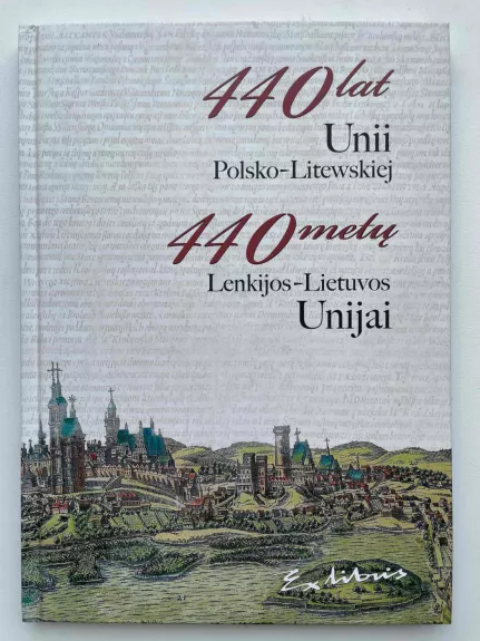 440 metų Lenkijos - Lietuvos unijai - Alfonsas Bumblauskas ir Ryszard Szczygied, knyga