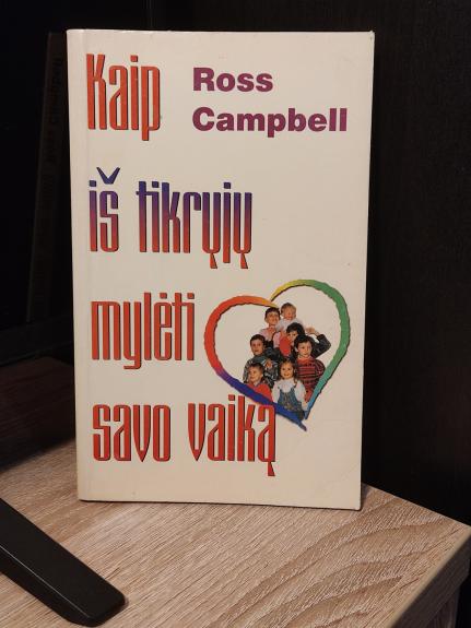 Kaip iš tikrųjų mylėti savo vaiką - Ross Campbell, knyga