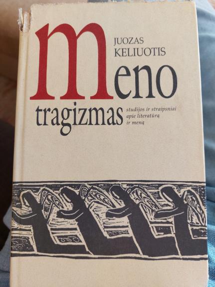 Meno tragizmas: studijos ir straipsniai apie literatūrą ir meną - Juozas Keliuotis, knyga 1