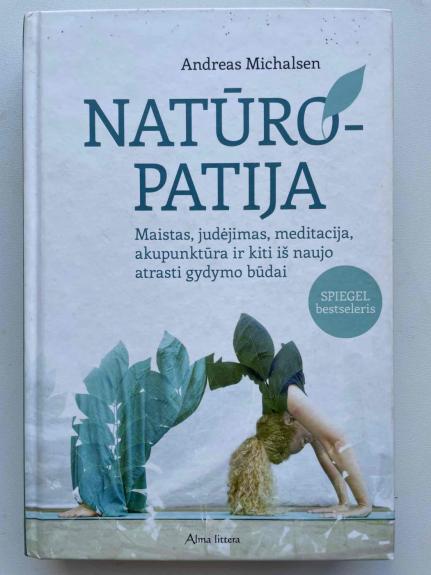 Natūropatija: maistas, judėjimas, meditacija, akupunktūra ir kiti iš naujo atrasti gydymo būdai - Andreas Michalsen, knyga