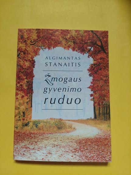 Žmogaus gyvenimo ruduo - Algimantas Stanaitis, knyga 1