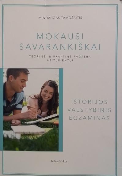 MOKAUSI SAVARANKIŠKAI teorinė ir praktinė pagalba abiturientui ISTORIJOS VALSTYBINIS EGZAMINAS