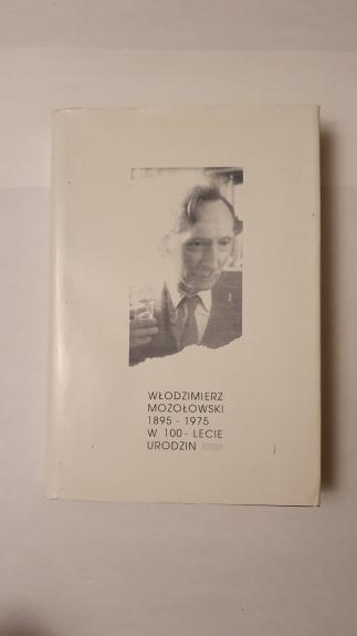 Włodzimierz Mozołowski 1895 - 1975 w 100 lecie urodzin.