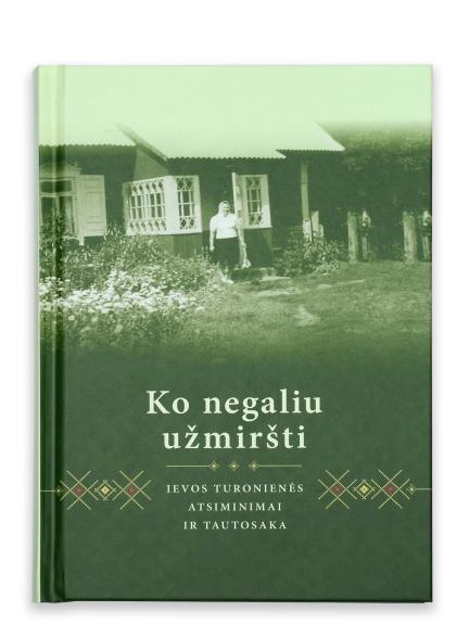 Ko negaliu užmiršti: Ievos Turonienės atsiminimai ir tautosaka