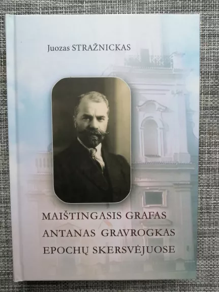 Maištingasis grafas Antanas Gravrogkas epochų skersvėjuose