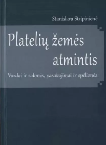 Platelių žemės atmintis: Vardai ir sakmės, pasakojimai ir spėlionės