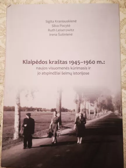 Klaipėdos kraštas 1945-1960 m.: naujos visuomenės kūrimas ir jo atspindžiai šeimų istorijose