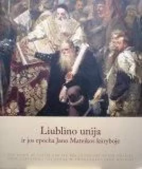 Liublino unija ir jos epocha Jono Mateikos kūryboje - Autorių Kolektyvas, knyga