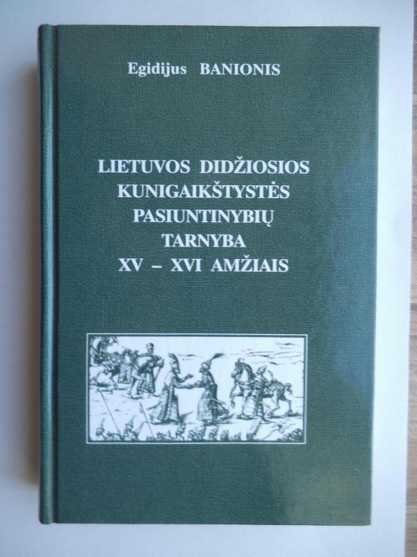 Lietuvos Didžiosios kunigaikštystės pasiuntinių tarnyba XV-XVI amžiais - Egidijus Banionis, knyga 3