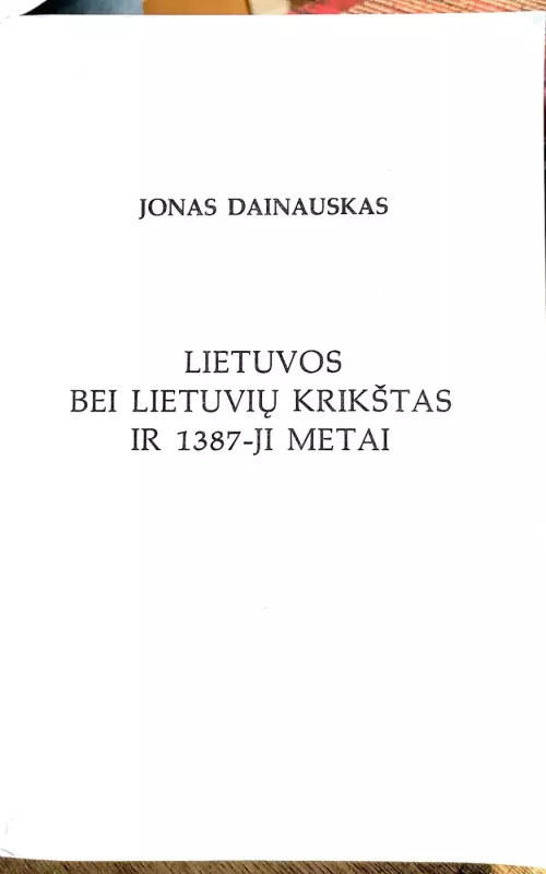 Lietuvos bei lietuvių krikštas ir 1387-ji metai - Dainauskas Jonas, knyga 2