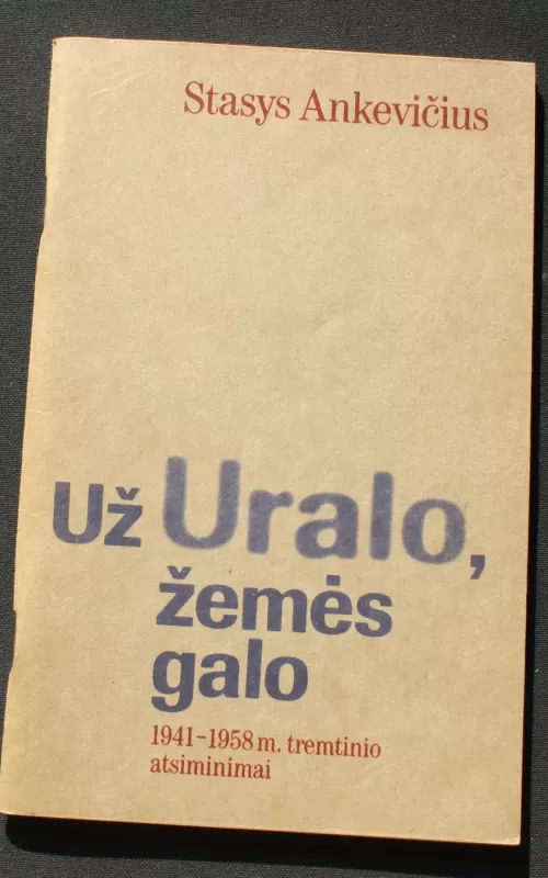 Už Uralo, žemės galo: 1941-1958 m. tremtinio atsiminimai - Stasys Ankevičius, knyga 2