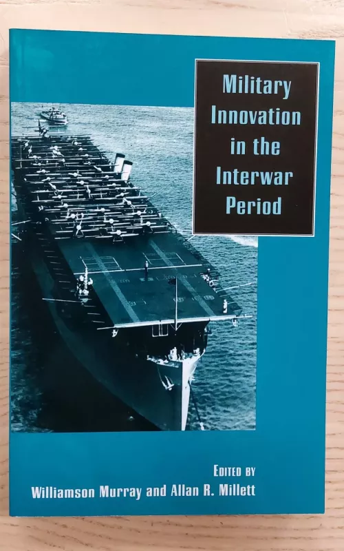 Military Innovation in the Interwar Period - Williamson R. Murray and Allan R. Millett, knyga 2