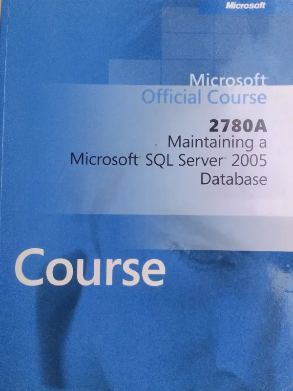 Microsoft Official Course 2780A Maintaining a Microsoft SQL Server 2005 Database - Microsoft Microsoft, knyga 2