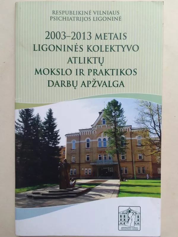 2003-2013 metais ligoninės kolektyvo atliktų mokslo ir praktikos darbų apžvalga - Autorių Kolektyvas, knyga 2