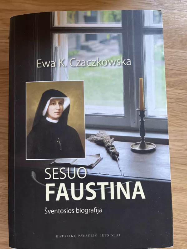 Sesuo Faustina. Šventosios biografija - Ewa K. Czaczkowska, knyga 2