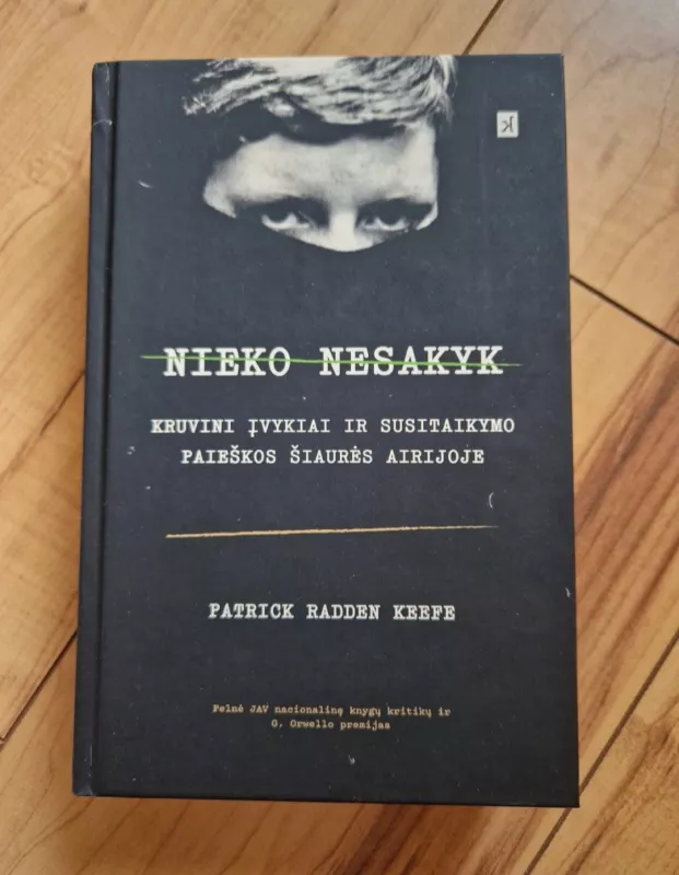 Nieko nesakyk. Kruvini įvykiai ir susitaikymo paieškos Šiaurės Airijoje - Raden Keefe Patrick, knyga 2