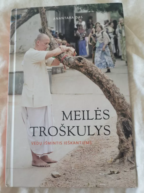 Meilės troškulys. Vedų išmintis ieškantiems - Anantara Das, knyga 2