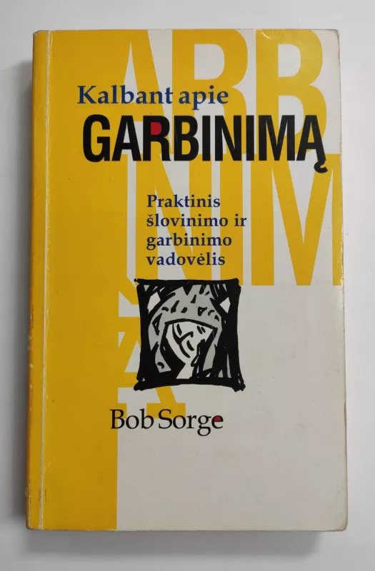 Kalbant apie garbinimą - Bob Sorge, knyga 2