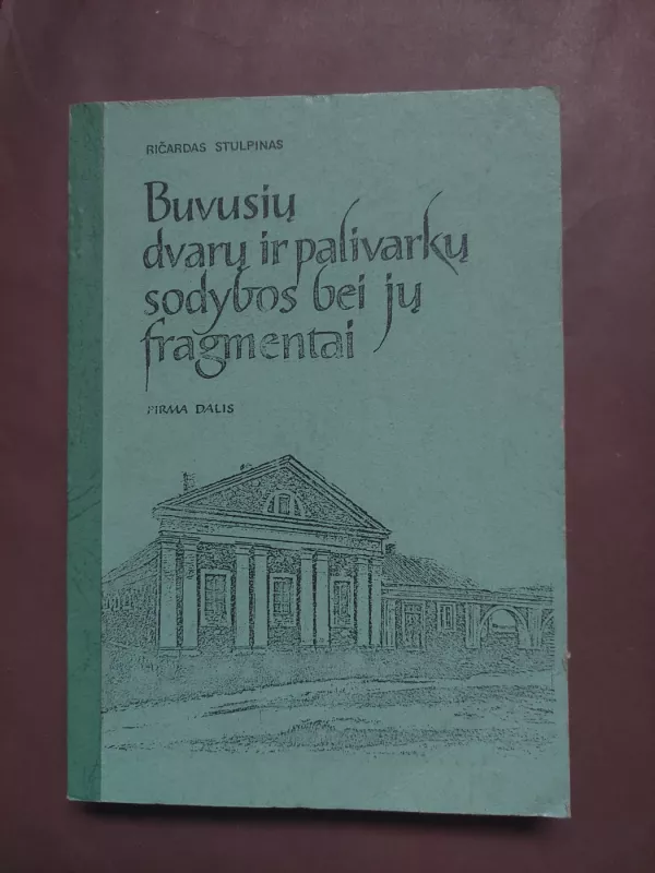 Buvusių dvarų ir palivarkų sodybos bei jų fragmentai. D. I - R. Stulpinas, knyga 2