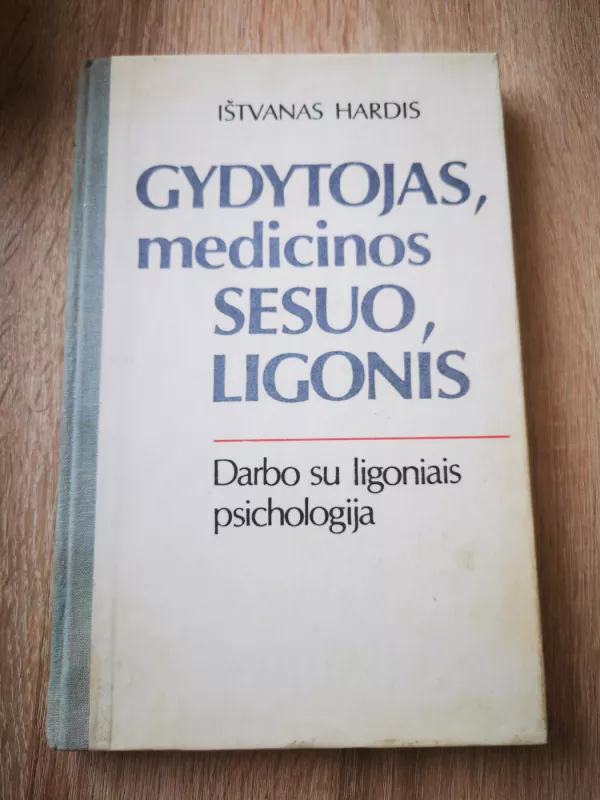 Gydytojas, medicinos sesuo, ligonis: darbo su ligoniais psichologija - Ištvanas Hardis, knyga 2