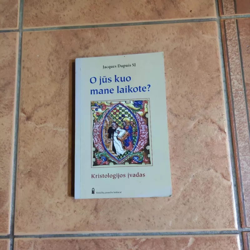 O jūs kuo mane laikote? Kristologijos įvadas - Jacques Dupuis SJ, knyga 2