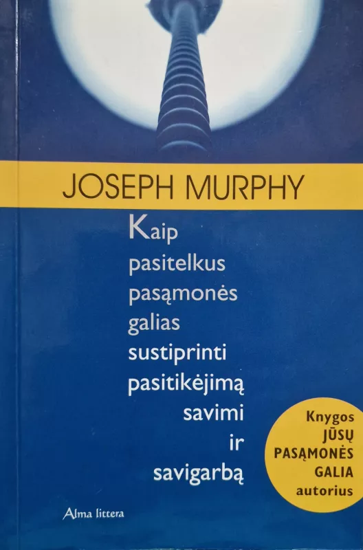 Kaip pasitelkus pasąmonės galias sustiprinti pasitikejima savimi ir savigarbą - Joseph Murphy, knyga 4