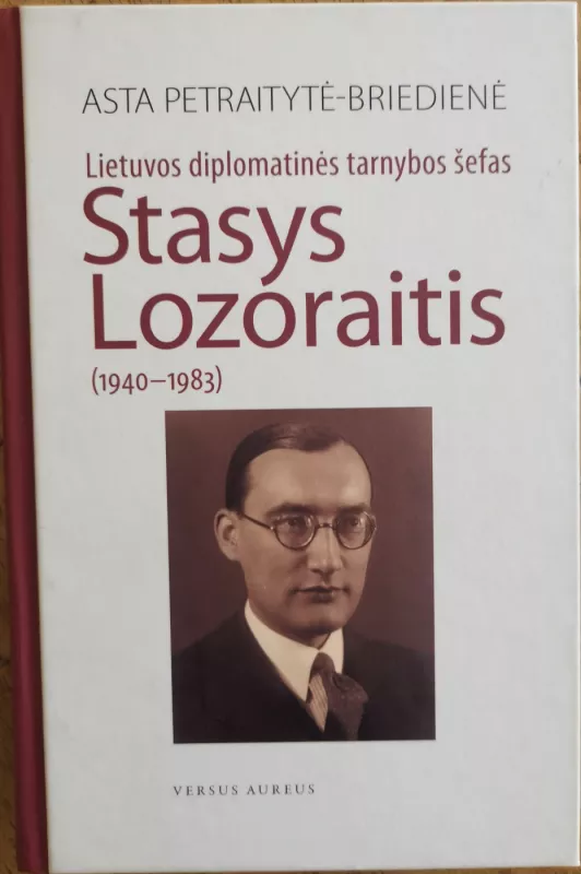 Lietuvos diplomatinės tarnybos šefas Stasys Lozoraitis (1940-1983) - Asta Petraitytė-Briedienė, knyga 2