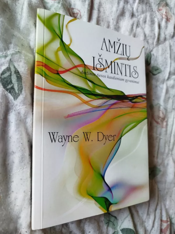 Amžių išmintis. Amžinos tiesos kasdieniam gyvenimui - Wayne W. Dyer, knyga 2