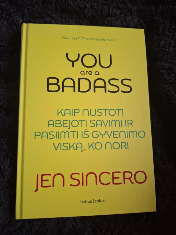 YOU ARE A BADASS Kaip nustoti abejoti savimi ir pasiimti iš gyvenimo viską,ko nori - Jen Sincero, knyga 2