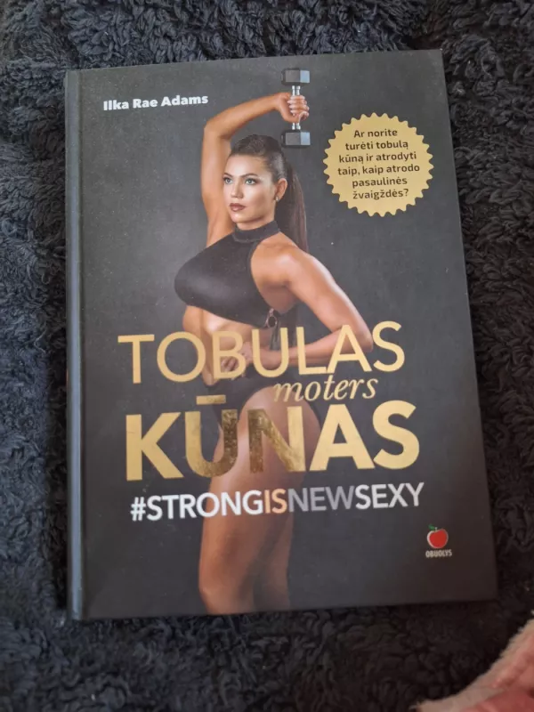 Tobulas moters kūnas. #STRONG IS NEW SEXY - Ilka Rae Adams, knyga 2