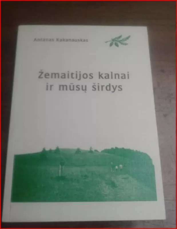 Žemaitijos kalnai ir mūsų širdys - Antanas Kakanauskas, knyga 2