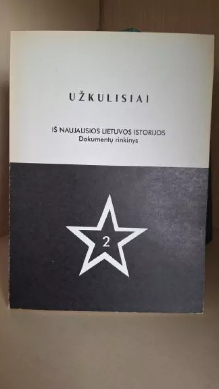 Užkulisiai. Iš naujausios Lietuvos istorijos. Dokumentų rinkinys - Autorių Kolektyvas, knyga 3