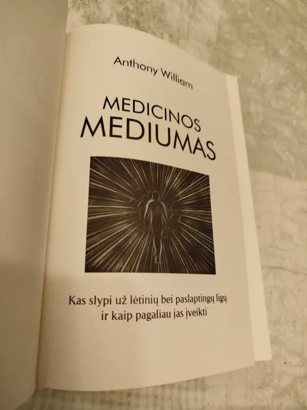 Medicinos mediumas. Kas slypi už lėtinių bei paslaptingų ligų ir kaip pagaliau jas įveikti - Anthony William, knyga 3